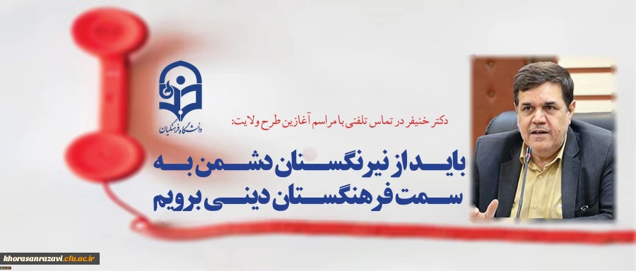 دکتر خنیفر در تماس تلفنی با مراسم آغازین طرح ولایت:
باید از نیرنگستان دشمن به سمت فرهنگستان دینی برویم