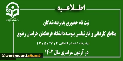 اطلاعیه ثبت نام حضوری پذیرفته شدگان مقاطع کاردانی و کارشناسی پیوسته دانشگاه فرهنگیان خراسان رضوی پذیرفته شده در کدهای 11 و 17 و 5 و 7 در آزمون سراسری سال 1402