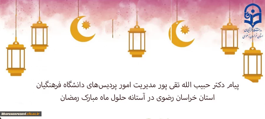 پیام دکتر حبیب الله تقی پور مدیریت امور پردیس های دانشگاه فرهنگیان استان خراسان رضوی در آستانه حلول ماه مبارک رمضان
 2