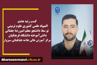  کسب رتبه هشتم المپیاد علمی کشوری علوم تربیتی تو سط دانشجو معلم امیررضا جغتائی دانش آموخته دانشگاه فرهنگیان  مرکزآموزش عالی علامه طباطبائی سبزوار 