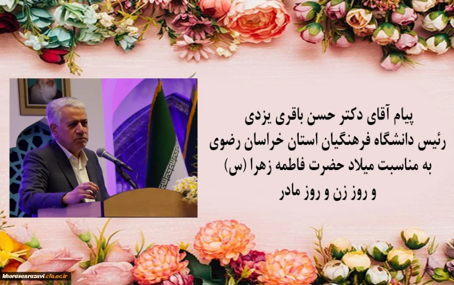 یام آقای دکتر حسن باقری یزدی رئیس دانشگاه فرهنگیان استان خراسان رضوی به مناسبت میلاد حضرت فاطمه زهرا (س) و روز زن و روز مادر 

 2